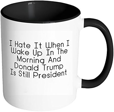 I Hate It When I Wake Up In The Morning And Donald Trump Is Still President Coffee Mug