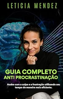 Livro Guia Completo Anti Procrastinação: Acabe com a culpa e a frustração utilizando seu tempo de maneira mais eficiente.