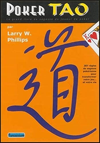 Poker Tao : Le grand livre de sagesse du joueur de poker : 287 règles de sagesse pokérienne pour t by Larry W. Phillips