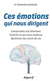 Ces émotions qui nous dirigent : Comprendre nos émotions, cultiver ce qui nous renforce, optimiser nos choix de vie by 