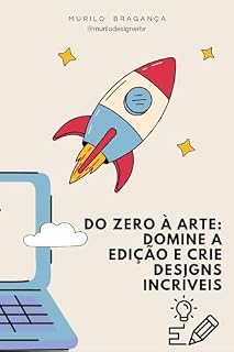 Livro Do Zero à Arte: Domine a Edição e Crie Designs Incríveis: Um guia prático e visual para designers iniciantes que querem se destacar com artes profissionais e criativas.