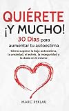 Quiérete ¡ Y MUCHO!: 30 Días para aumentar tu autoestima. Cómo superar la baja autoestima, la an by Marc Reklau