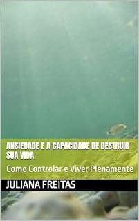Livro Ansiedade e a Capacidade de Destruir Sua Vida: Como Controlar e Viver Plenamente