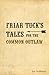 Friar Tuck's Tales For The Common Outlaw by 