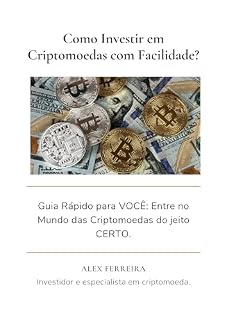 Livro Como Investir em Criptomoedas com Facilidade? : Guia Rápido para VOCÊ: Entre no Mundo das Criptomoedas do jeito CERTO.