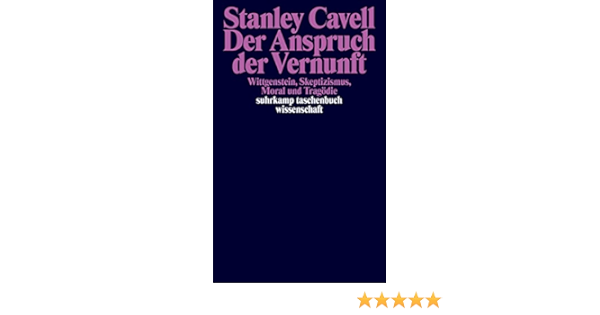 Der Anspruch Der Vernunft Wittgenstein Skeptizismus Moral Und Tragodie Cavell Stanley 9783518297902 Amazon Com Books