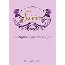 Fairies: The Myths, Legends, Lore