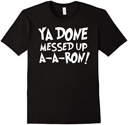 Funny and Awesome Ya Done Messed Up A-A-Ron! Tee Shirt