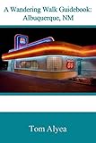 A Wandering Walk Guidebook: Albuquerque, NM by Tom Alyea