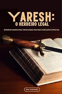 Livro YARESH: O HERDEIRO LEGAL: Entrar em guerra para tomar aquilo que Deus já declarou como seu.