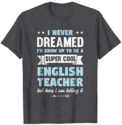 English Teacher T-Shirt | I Never Dreamed | Gift For Teacher
