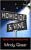 Homicide and Vine: A Black Comedy About Comedy Writing by Mindy Glazer