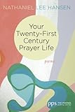Your Twenty-First Century Prayer Life: Poems (Poiema Poetry) by Nathaniel Lee Hansen
