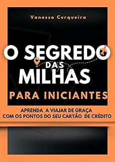 Livro O Segredo das Milhas Para Iniciantes: Aprenda a Viajar de Graça com os Pontos do Seu Cartão de Crédito