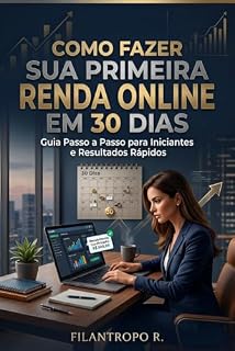 Livro Como Fazer sua Primeira Renda Online em 30 Dias: Um guia prático para transformar seu tempo livre em uma fonte de renda utilizando habilidades simples