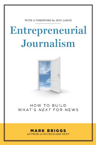 Entrepreneurial Journalism: How to Build What's Next for News Entrepreneurial Journalism: How to Build What's Next for News