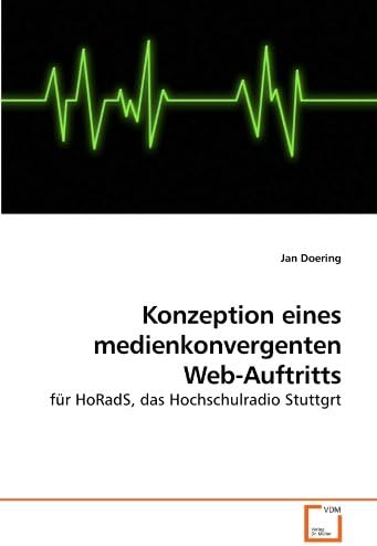 Konzeption eines medienkonvergenten Web-Auftritts: für HoRadS, das Hochschulradio Stuttgrt (German Edition)