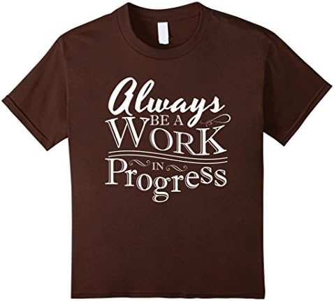 Kids Always Be A Work In Progress 4 Brown