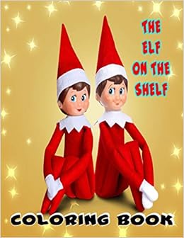 Download The Elf On The Shelf Coloring Book Nice Christmas Coloring Books For Kids A Birthday Elf On The Shelf Christmas Books For Children Burns Kitty 9798557418454 Amazon Com Books