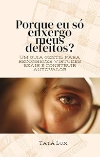 Livro Porque Que Eu Só Enxergo Meus Defeitos?: Um guia gentil para reconhecer virtudes reais e construir autovalor