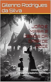 Livro JOÃO E MARIA 2 DEPOIS DA CASA DE DOCE: CONSPIRAÇÃO O DESAPARECIMENTO DOS PAIS
