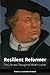 Resilient Reformer: The Life and Thought of Martin Luther by Timothy F. Lull, Derek R. Nelson