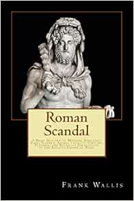 Roman Scandal: A Brief History of Murder, Adultery, Rape, Slavery