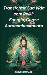 Livro Transforme Sua Vida com Reiki: Energia, Cura e Autoconhecimento: Energia, Cura e Autoconhecimento