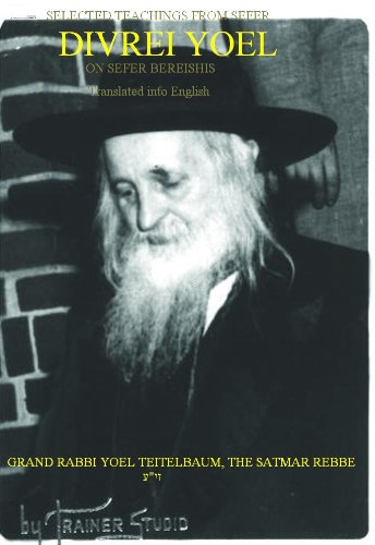 Divrei Yoel - Selected Teachings of the Satmar Rebbe - Sefer Bereishis (Genesis)