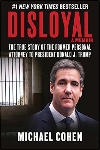 Disloyal A Memoir The True Story Of The Former Personal Attorney To President Donald J Trump Cohen Michael Amazon Com Books
