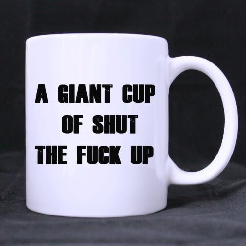Popular gift A GIANT CUP OF SHUT THE FUCK UP quote Mugs,Ceramic Coffee Mugs 11oz two sides printed Mugs