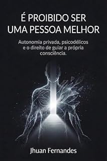 Livro É PROÍBIDO SER UMA PESSOA MELHOR: Autonomia privada, psicodélicos e o direito de guiar a própria consciência