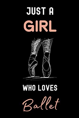 Just a Girl Who Loves Ballet Journal Notebook: Gift for Bellet Lovers - Ballet Journal Notebook Gift for Women, Girls and Kids - Ballet Lined Journal - 6 x 9 Inches - 110 Pages
