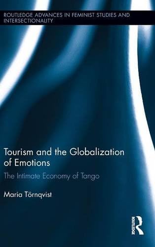 Tourism and the Globalization of Emotions: The Intimate Economy of Tango (Routledge Advances in Feminist Studies and Intersectionality)