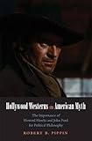 Hollywood Westerns and American Myth: The Importance of Howard Hawks and John Ford for Political Phi by Robert B. Pippin