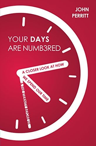 Your Days are Numbered: A Closer Look at How We Spend Our Time & the Eternity Before Us