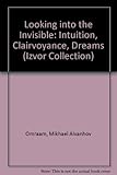 Looking into the Invisible: Intuition, Clairvoyance, Dreams (Izvor Collection) by 