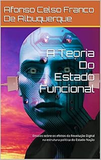 Livro A Teoria Do Estado Funcional: Ensaios sobre os efeitos da Revolução Digital na estrutura política do Estado-Nação