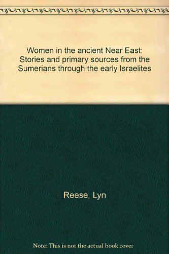 Women in the ancient Near East: Stories and primary sources from the Sumerians through the early Isr by Lyn Reese (Unknown Binding)