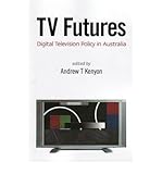 Front cover for the book TV futures : digital television policy in Australia by Andrew T. Kenyon