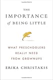 Erika Christakis, "The Importance of Being Little: What Preschoolers Really Need from Grownups" (Viking, 2016)
