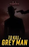 To Kill a Grey Man (The Assassin The Grey man and The Surgeon Book 2)