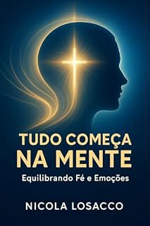 Livro TUDO COMEÇA NA MENTE: Equilibrando Fé e Emoções