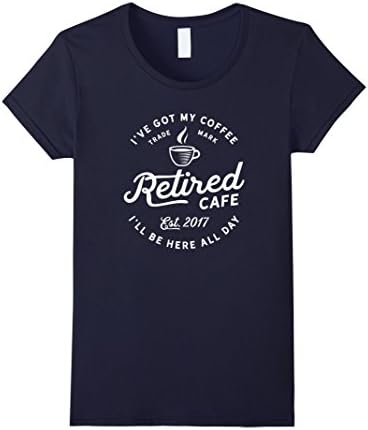 Womens Retired 2017: I've Got My Coffee I'll Be Here All Day  Small Navy
