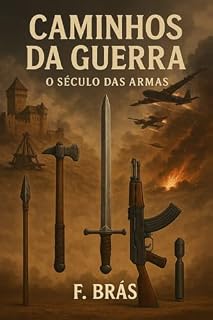 Livro Caminhos da Guerra -O Século das Armas: Tudo o que você precisa saber sobre o passado, presente e futuro das armas