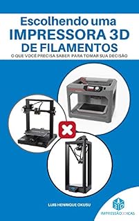 Livro ESCOLHENDO UMA IMPRESSORA 3D DE FILAMENTOS: O que você precisa saber para tomar sua decisão (Guia da impressão 3D Livro 1)