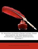 D. Martini Lutheri Opera Latina: Varii Argumenti Ad Reformationis Historiam Imprimis Pertinentia, Vo by 