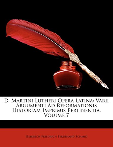 D. Martini Lutheri Opera Latina: Varii Argumenti Ad Reformationis Historiam Imprimis Pertinentia, Vo by Heinrich Friedrich Ferdinand Schmid