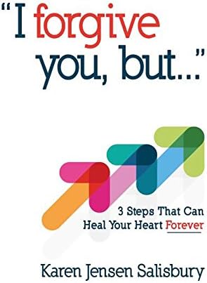 I Forgive You, But...: 3 Steps That Can Heal Your Heart Forever