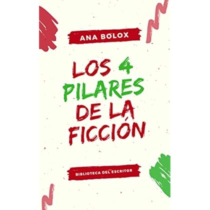 Los 4 pilares de la ficción: El escenario, los personajes, la estructura y el narrador (Biblioteca del escritor nº 1)